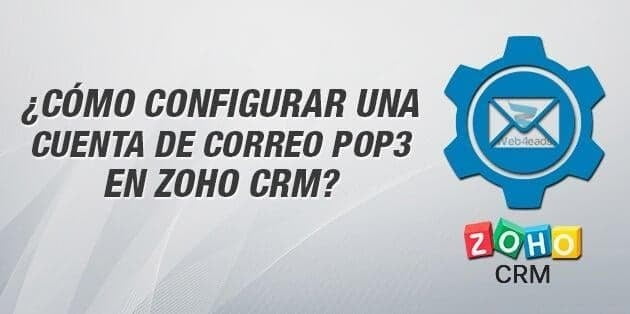 ¿Cómo configurar una cuenta de correo POP3 en Zoho CRM?